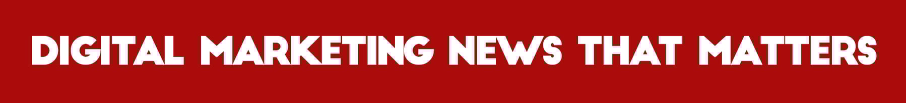 GENERAL_DIGITAL MARKETING NEWS